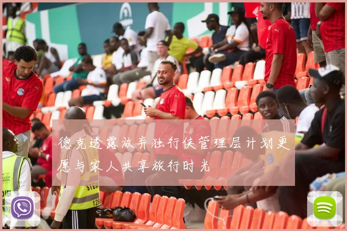 德克透露放弃独行侠管理层计划更愿与家人共享旅行时光
